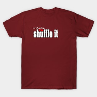 everyday I'm shuffele it T-Shirt